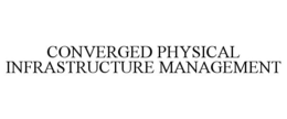 CONVERGED PHYSICAL INFRASTRUCTURE MANAGEMENT trademark