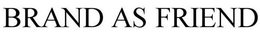 BRAND AS FRIEND trademark