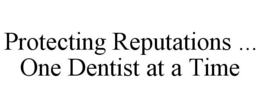PROTECTING REPUTATIONS ... ONE DENTIST AT A TIME trademark