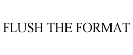 FLUSH THE FORMAT trademark