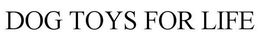 DOG TOYS FOR LIFE trademark