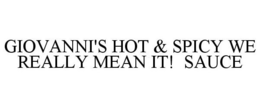 GIOVANNI'S HOT & SPICY WE REALLY MEAN IT! SAUCE trademark