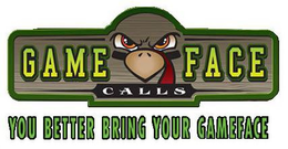 GAME FACE CALLS YOU BETTER BRING YOUR GAMEFACE trademark