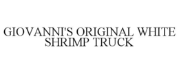 GIOVANNI'S ORIGINAL WHITE SHRIMP TRUCK trademark