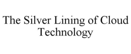 THE SILVER LINING OF CLOUD TECHNOLOGY trademark