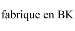 FABRIQUE EN BK trademark