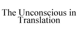 THE UNCONSCIOUS IN TRANSLATION trademark