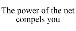 THE POWER OF THE NET COMPELS YOU trademark