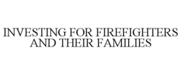 INVESTING FOR FIREFIGHTERS AND THEIR FAMILIES trademark