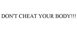 DON'T CHEAT YOUR BODY!!! trademark