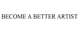 BECOME A BETTER ARTIST trademark