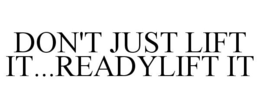 DON'T JUST LIFT IT...READYLIFT IT trademark