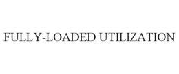 FULLY-LOADED UTILIZATION trademark