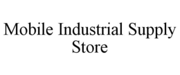 MOBILE INDUSTRIAL SUPPLY STORE trademark