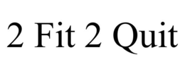 2 FIT 2 QUIT trademark