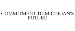 COMMITMENT TO MICHIGAN'S FUTURE trademark