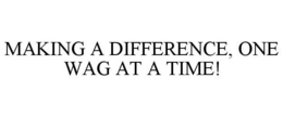 MAKING A DIFFERENCE, ONE WAG AT A TIME! trademark