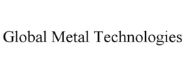 GLOBAL METAL TECHNOLOGIES trademark