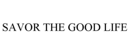 SAVOR THE GOOD LIFE trademark