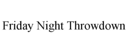 FRIDAY NIGHT THROWDOWN trademark