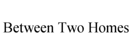 BETWEEN TWO HOMES trademark
