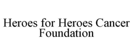 HEROES FOR HEROES CANCER FOUNDATION trademark