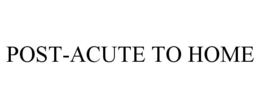 POST-ACUTE TO HOME trademark