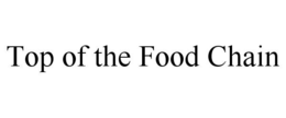TOP OF THE FOOD CHAIN trademark