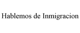 HABLEMOS DE INMIGRACION trademark