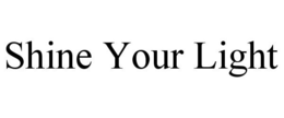 SHINE YOUR LIGHT trademark