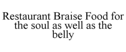 RESTAURANT BRAISE FOOD FOR THE SOUL AS WELL AS THE BELLY trademark