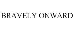 BRAVELY ONWARD trademark