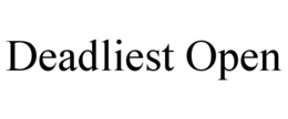 DEADLIEST OPEN trademark