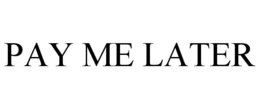 PAY ME LATER trademark