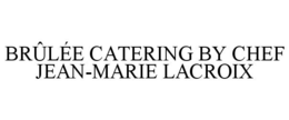 BRÛLÉE CATERING BY CHEF JEAN-MARIE LACROIX trademark