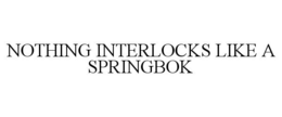 NOTHING INTERLOCKS LIKE A SPRINGBOK trademark
