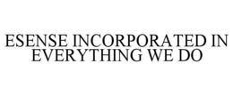 ESENSE INCORPORATED IN EVERYTHING WE DO trademark