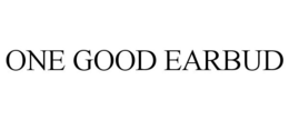 ONE GOOD EARBUD trademark