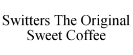 SWITTERS THE ORIGINAL SWEET COFFEE trademark