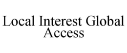 LOCAL INTEREST GLOBAL ACCESS trademark