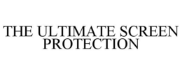 THE ULTIMATE SCREEN PROTECTION trademark