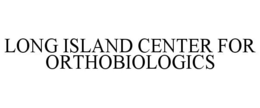 LONG ISLAND CENTER FOR ORTHOBIOLOGICS trademark