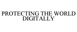 PROTECTING THE WORLD DIGITALLY trademark