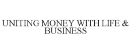 UNITING MONEY WITH LIFE & BUSINESS trademark