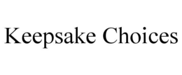 KEEPSAKE CHOICES trademark