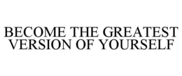 BECOME THE GREATEST VERSION OF YOURSELF trademark