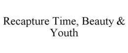 RECAPTURE TIME, BEAUTY & YOUTH trademark