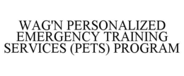 WAG'N PERSONALIZED EMERGENCY TRAINING SERVICES (PETS) PROGRAM trademark