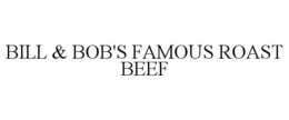 BILL & BOB'S FAMOUS ROAST BEEF trademark