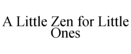 A LITTLE ZEN FOR LITTLE ONES trademark